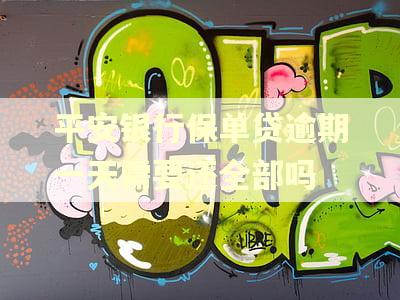 平安银行保单贷逾期一天需要还全部吗