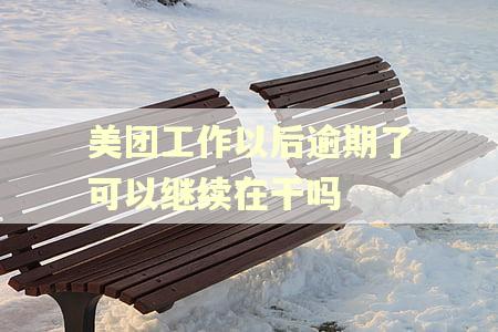 美团工作以后逾期了可以继续在干吗 美团工作以后逾期了可以继续在干吗