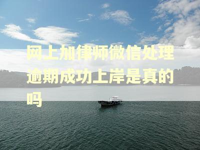 网上加律师微信处理逾期成功上岸是真的吗