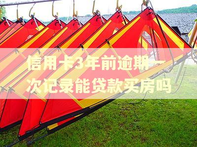 信用卡3年前逾期一次记录能贷款买房吗