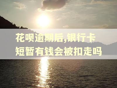 花呗逾期后,银行卡短暂有钱会被扣走吗