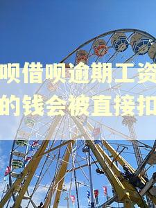 花呗借呗逾期工资卡上的钱会被直接扣走吗 花呗借呗逾期工资卡上的钱会被直接扣走吗