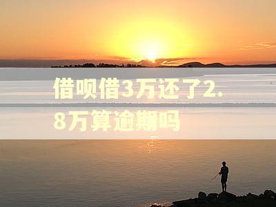 借呗借3万还了2.8万算逾期吗