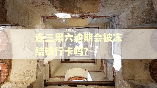 连三累六逾期会被冻结银行卡吗？