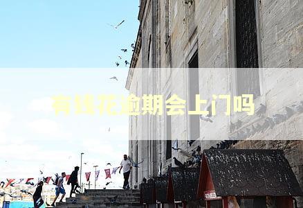 有钱花逾期会上门吗 有钱花逾期会上门吗