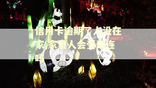 信用卡逾期了人没在家,家里人会受牵连吗
