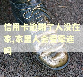 信用卡逾期了人没在家,家里人会受牵连吗