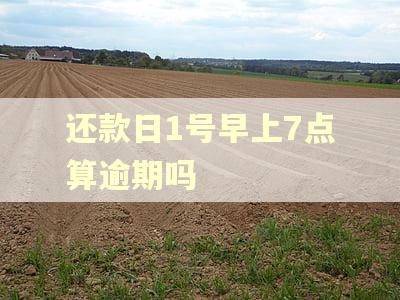 还款日1号早上7点算逾期吗