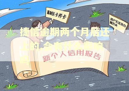 捷信逾期两个月后还上的,会有什么影响吗 捷信逾期两个月后还上的,会有什么影响吗