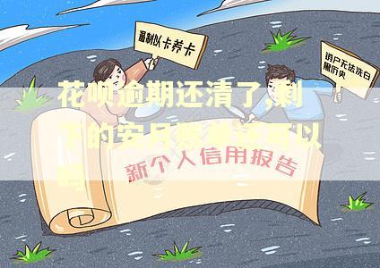 花呗逾期还清了,剩下的安月账单还可以吗