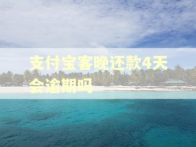 支付宝客晚还款4天会逾期吗