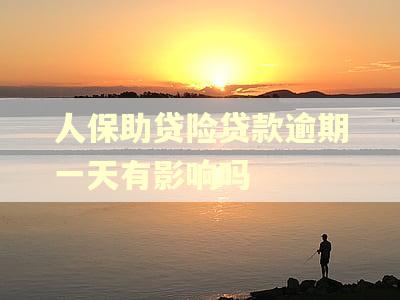 人保助贷险贷款逾期一天有影响吗