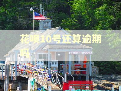 花呗10号还算逾期吗