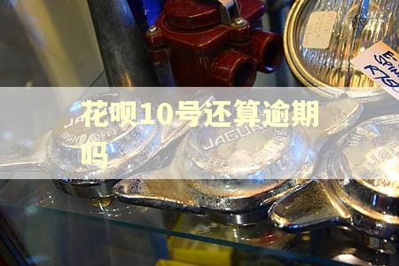 花呗10号还算逾期吗