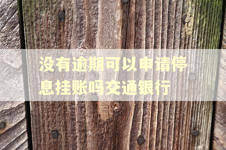 没有逾期可以申请停息挂账吗交通银行