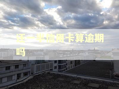 还一半信用卡算逾期吗