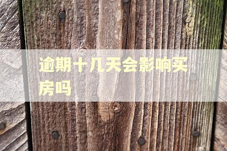 逾期十几天会影响买房吗