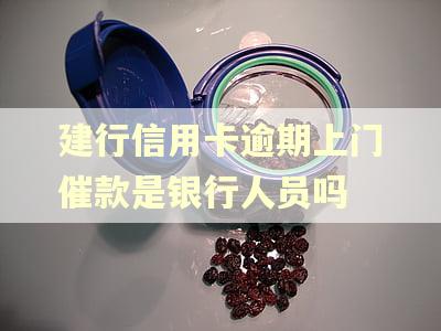 建行信用卡逾期上门催款是银行人员吗