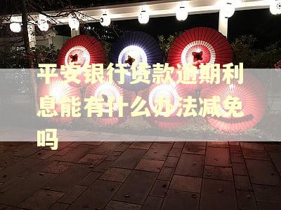 平安银行贷款逾期利息能有什么办法减免吗
