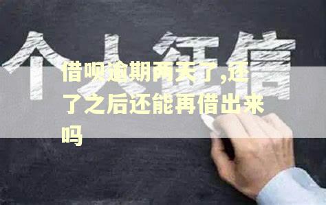 借呗逾期两天了,还了之后还能再借出来吗