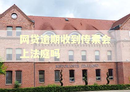 网贷逾期收到传票会上法庭吗