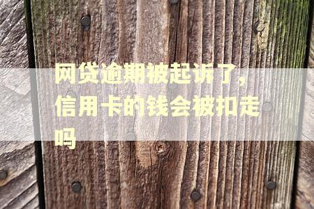 网贷逾期被起诉了,信用卡的钱会被扣走吗