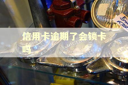信用卡逾期了会锁卡吗