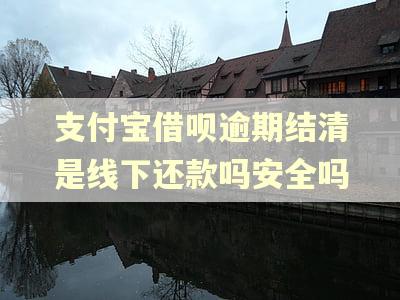 支付宝借呗逾期结清是线下还款吗安全吗 支付宝借呗逾期结清是线下还款吗安全吗