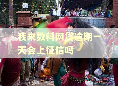 我来数科网贷逾期一天会上征信吗