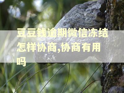 豆豆钱逾期微信冻结怎样协商,协商有用吗