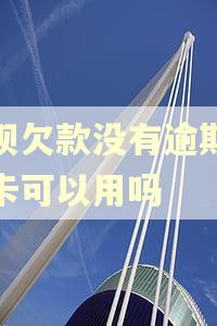花呗欠款没有逾期银行卡可以用吗