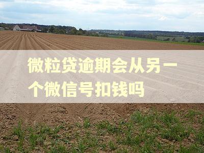 微粒贷逾期会从另一个微信号扣钱吗