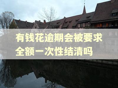 有钱花逾期会被要求全额一次性结清吗
