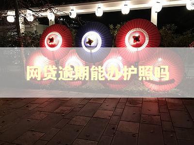 网贷逾期能办护照吗 网贷逾期能办护照吗