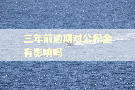 三年前逾期对公积金有影响吗