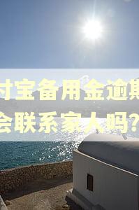 支付宝备用金逾期一天会联系家人吗？