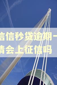 中信信秒贷逾期一天还清会上征信吗 中信信秒贷逾期一天还清会上征信吗