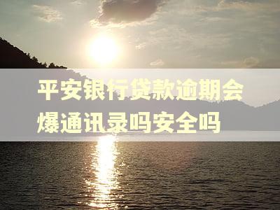 平安银行贷款逾期会爆通讯录吗安全吗