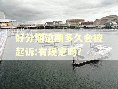 好分期逾期多久会被起诉:有规定吗?