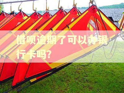 借呗逾期了可以办银行卡吗？