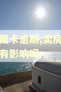 信用卡逾期,卖房垫资有影响吗