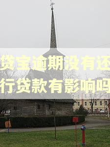借贷宝逾期没有还对银行贷款有影响吗