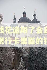 有钱花逾期了会自动扣银行卡里面的钱吗
