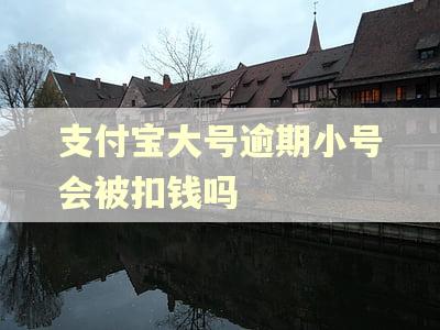 支付宝大号逾期小号会被扣钱吗