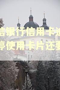 中信银行信用卡逾期暂停使用卡片还要还吗 中信银行信用卡逾期暂停使用卡片还要还吗