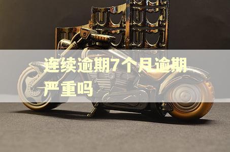 连续逾期7个月逾期严重吗