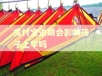 支付宝逾期会影响孩子上学吗