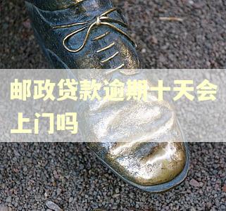 邮政贷款逾期十天会上门吗