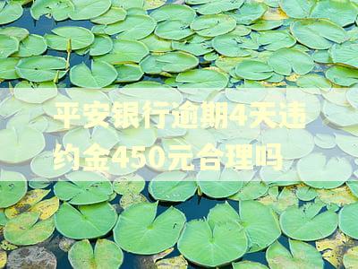 平安银行逾期4天违约金450元合理吗