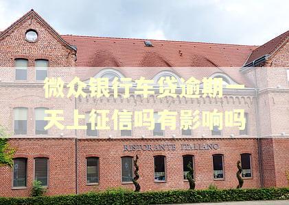 微众银行车贷逾期一天上征信吗有影响吗